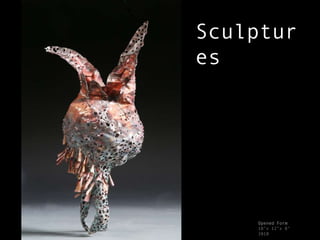 Sculptur
es




    Opened Form
    18”x 12”x 8”
    2010
 