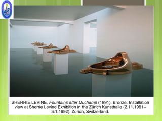 SHERRIE LEVINE. Fountains after Duchamp (1991). Bronze. Installation
 view at Sherrie Levine Exhibition in the Zürich Kunsthalle (2.11.1991–
                     3.1.1992), Zürich, Switzerland.
 
