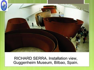 RICHARD SERRA. Installation view,
Guggenheim Museum, Bilbao, Spain.
 