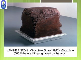 JANINE ANTONI. Chocolate Gnaw (1992). Chocolate
    (600 lb before biting), gnawed by the artist.
 