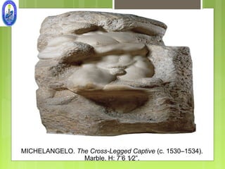 MICHELANGELO. The Cross-Legged Captive (c. 1530–1534).
                Marble. H: 7’6 1⁄2”.
 