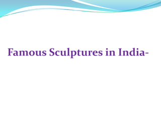 Famous Sculptures in India-
 