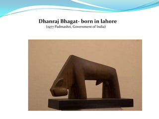 Dhanraj Bhagat- born in lahore
(1977 Padmashri, Government of India)
 
