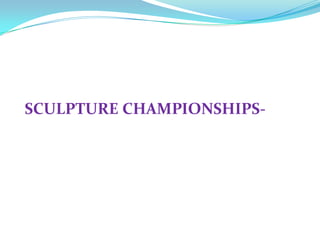 SCULPTURE CHAMPIONSHIPS-
 