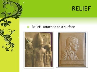 RELIEF
 Relief: attached to a surface
 