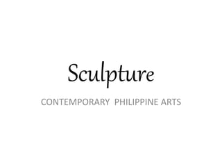 Sculpture
CONTEMPORARY PHILIPPINE ARTS
 