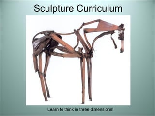 Sculpture Curriculum Learn to think in three dimensions! 