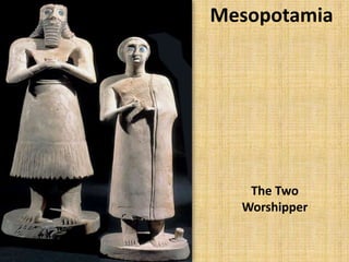 The Two
Worshipper
Mesopotamia
 