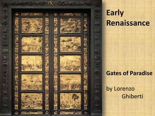 Gates of Paradise
by Lorenzo
Ghiberti
Early
Renaissance
 