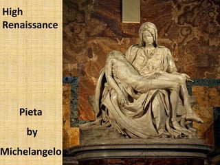 Pieta
by
Michelangelo
High
Renaissance
 