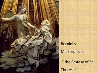 Bernini’s
Masterpiece:
“ the Ecstasy of St.
Theresa”
 