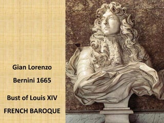 Gian Lorenzo
Bernini 1665
Bust of Louis XIV
FRENCH BAROQUE
 