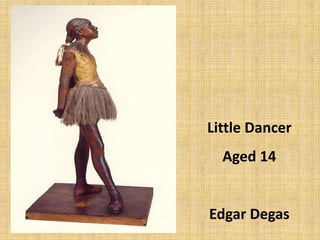 Little Dancer
Aged 14
Edgar Degas
 