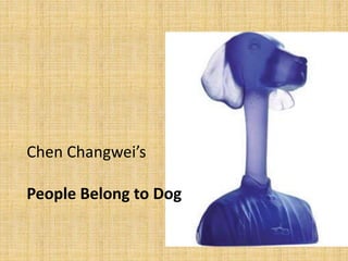 Chen Changwei’s
People Belong to Dog
 