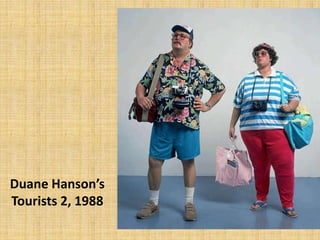 Duane Hanson’s
Tourists 2, 1988
 