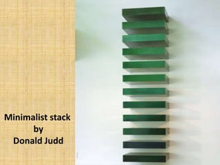 Minimalist stack
by
Donald Judd
 