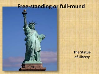 Free-standing or full-round
The Statue
of Liberty
 