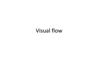 Visual flow
 