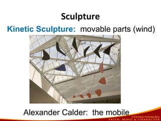 Sculpture
Kinetic Sculpture: movable parts (wind)
Alexander Calder: the mobile
 