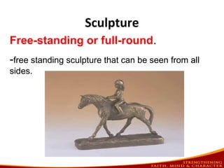 Sculpture
Free-standing or full-round.
-free standing sculpture that can be seen from all
sides.
 