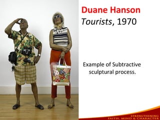 Example of Subtractive
sculptural process.
Duane Hanson
Tourists, 1970
 