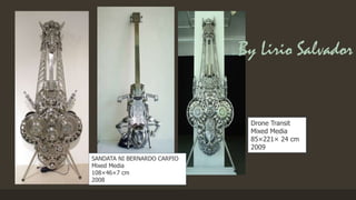 By Lirio Salvador
Drone Transit
Mixed Media
85×221× 24 cm
2009
SANDATA NI BERNARDO CARPIO
Mixed Media
108×46×7 cm
2008
 