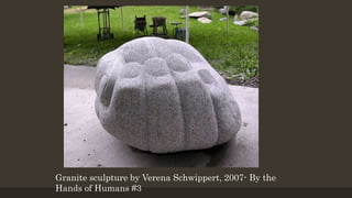 Granite sculpture by Verena Schwippert, 2007- By the
Hands of Humans #3
 