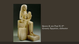 Queen & son Pepi II, 6th
dynasty Egyptian, alabaster
 