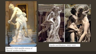 Bernini's 1623 marble statue of
"David" resides in Rome
Apollo and Daphne, 1622 -1625
 