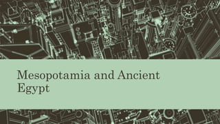 Mesopotamia and Ancient
Egypt
 