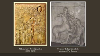 Akhenaten- New Kingdom
(1350 BCE)
Centaur & Laptih relief,
metopes, Parthenon
 