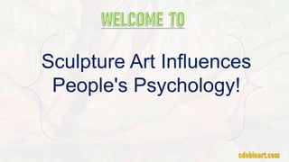Sculpture Art Influences
People's Psychology!
 