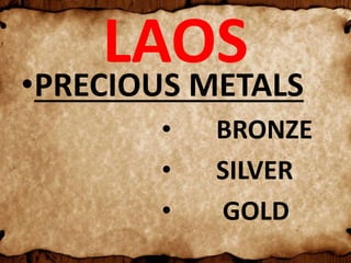 LAOS
•PRECIOUS METALS
• BRONZE
• SILVER
• GOLD
 