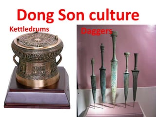Dong Son culture
Kettledrums Daggers
 
