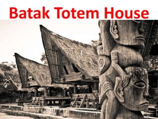 Batak Totem House
 