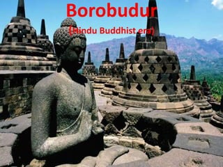 Borobudur
(Hindu Buddhist era)
 