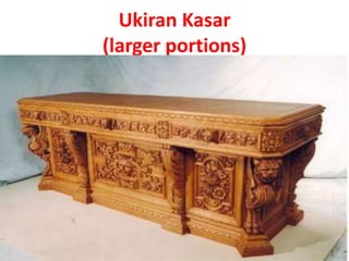 Ukiran Kasar
(larger portions)
 