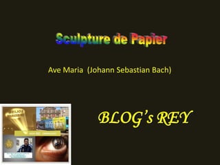 Ave Maria (Johann Sebastian Bach)




             BLOG’s REY
 