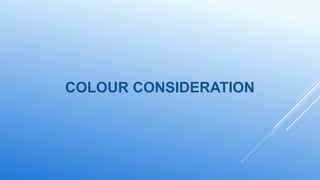 COLOUR CONSIDERATION
 