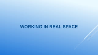WORKING IN REAL SPACE
 