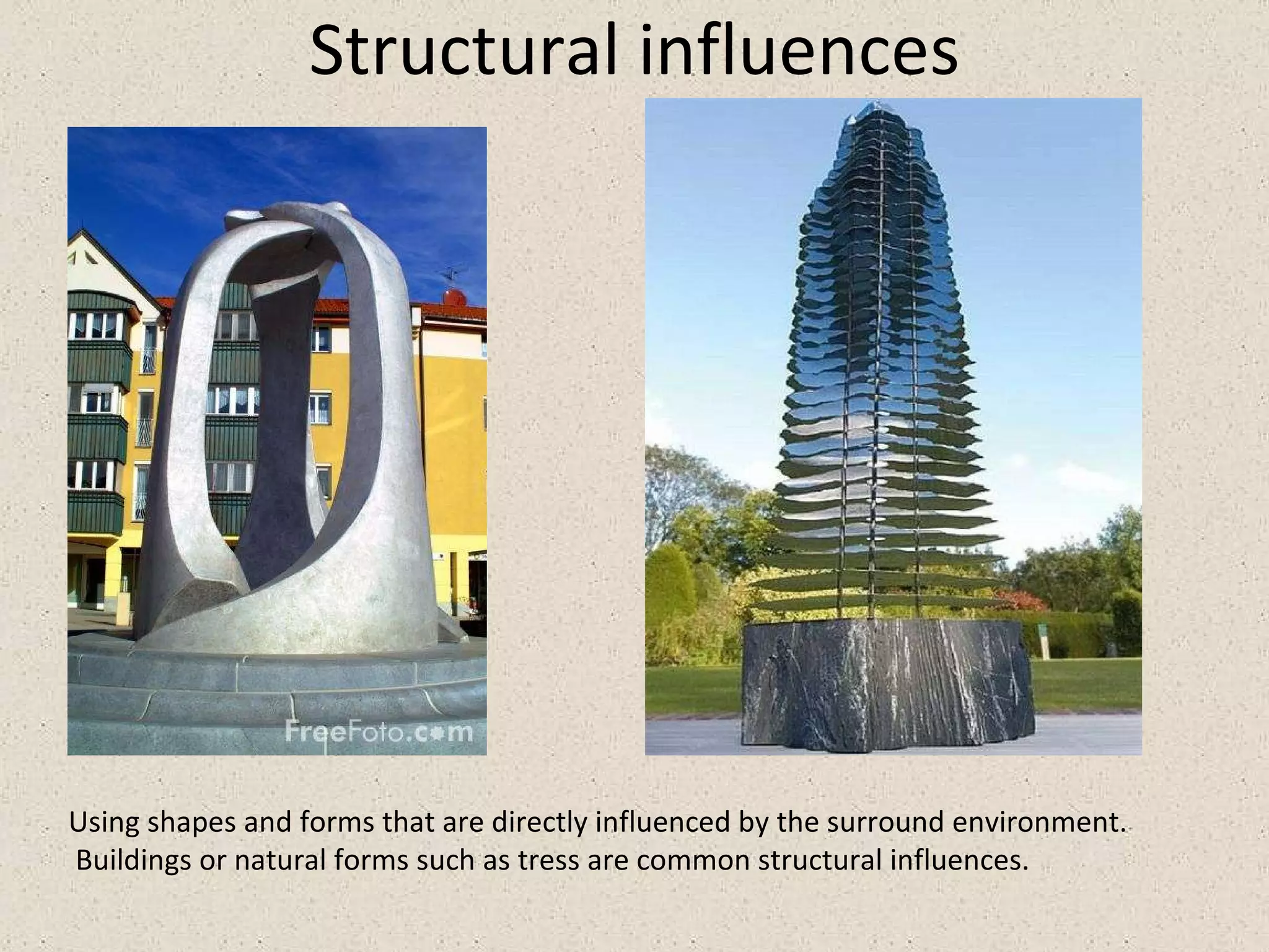 Structural influences Using shapes and forms that are directly influenced by the surround environment. Buildings or natural forms such as tress are common structural influences. 