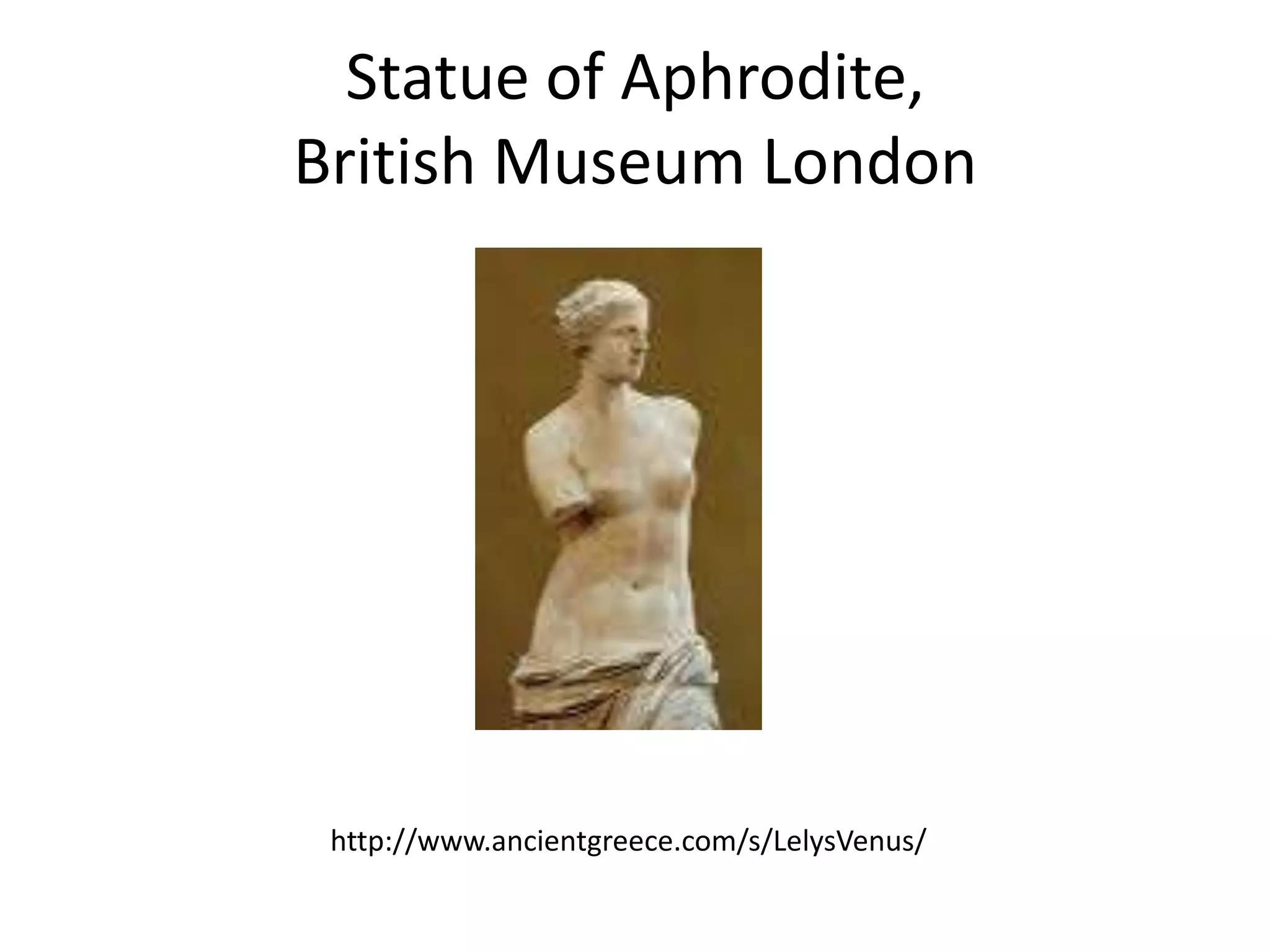 Statue of Aphrodite, British Museum Londonhttp://www.ancientgreece.com/s/LelysVenus/