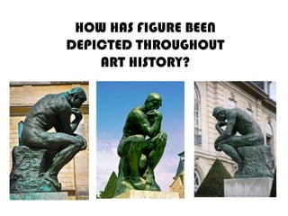 HOW HAS FIGURE BEEN
DEPICTED THROUGHOUT
    ART HISTORY?
 
