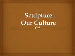 Sculpture
Our Culture
 