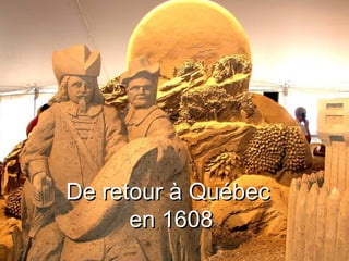 De retour à Québec  en 1608 