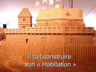 il fait construire  son « Habitation » 