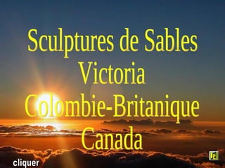 Sculptures de Sables Victoria Colombie-Britanique Canada cliquer 