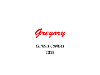 Gregory
Curious Cavities
2015
 