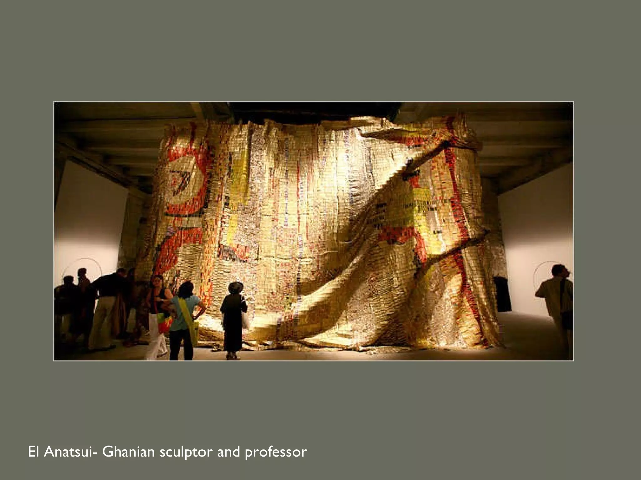 El Anatsui- Ghanian sculptor and professor