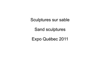 Sculptures sur sable Sand sculptures Expo Québec 2011 